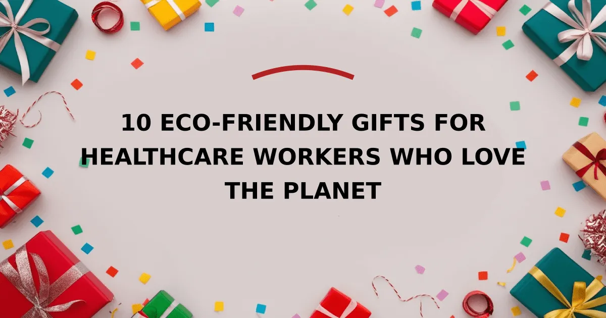 10 Eco-Friendly Gifts for Healthcare Workers Who Love the Planet